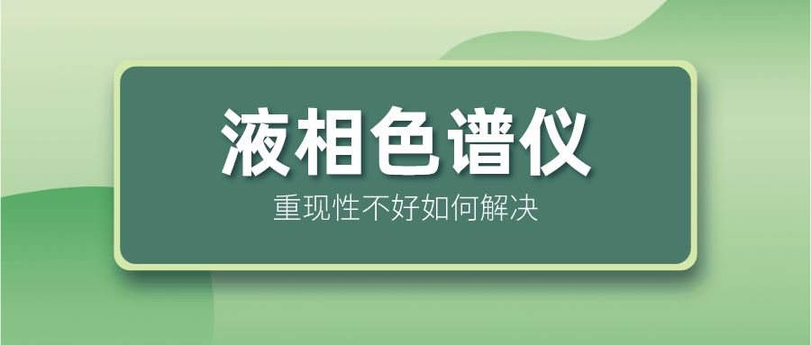 液相色譜儀重現性不好怎么解決？